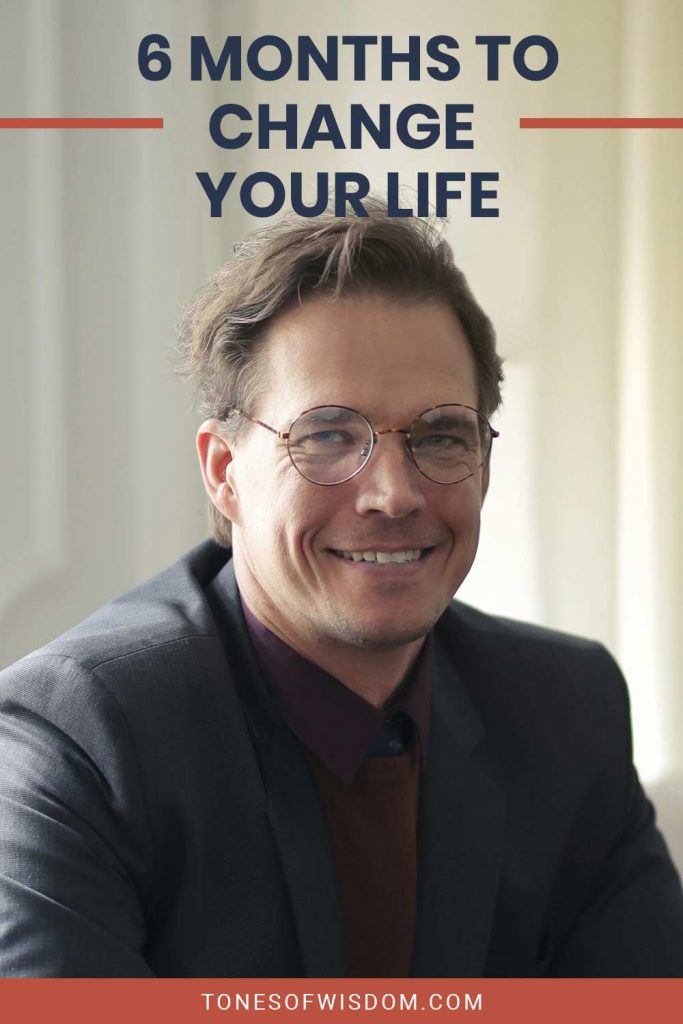 6 Months to Change Your Life Tones of Wisdom