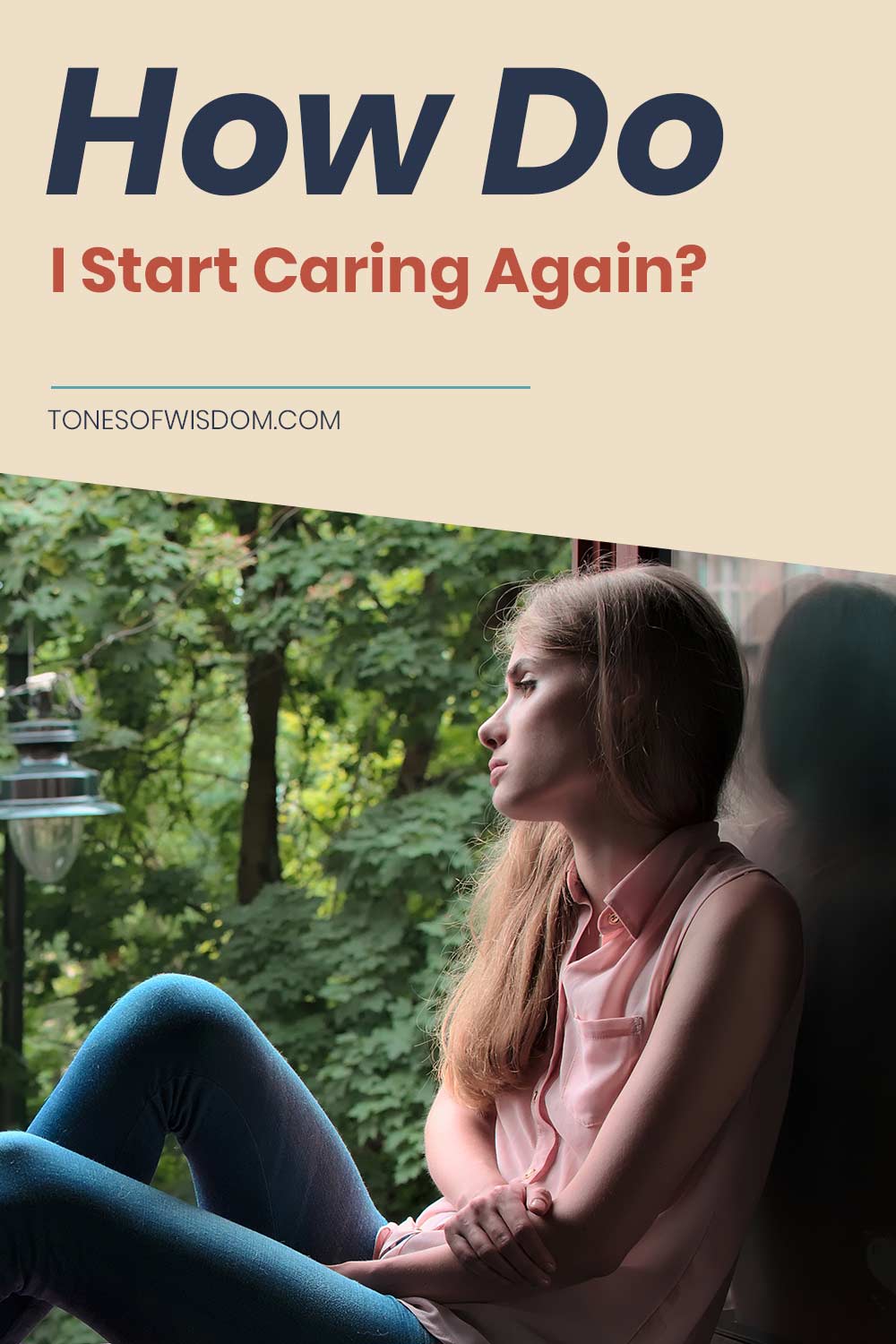 Sad woman sitting on the ledge of a window - How Do I Start Caring Again?