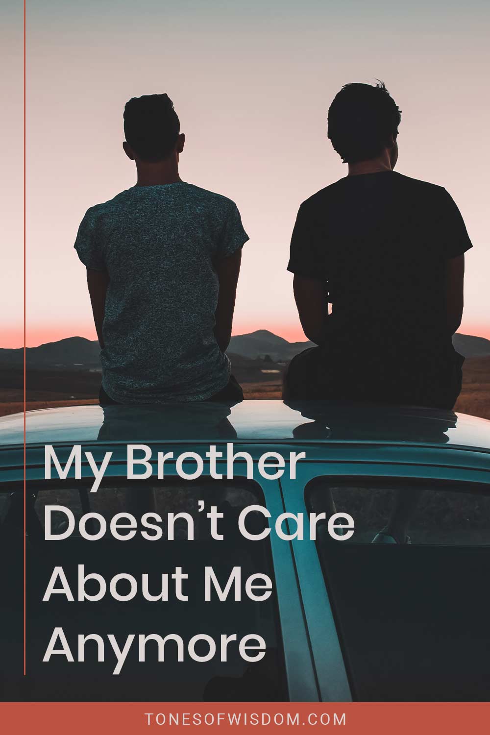 My Brother Doesnt Care About Me Anymore Tones Of Wisdom 5177