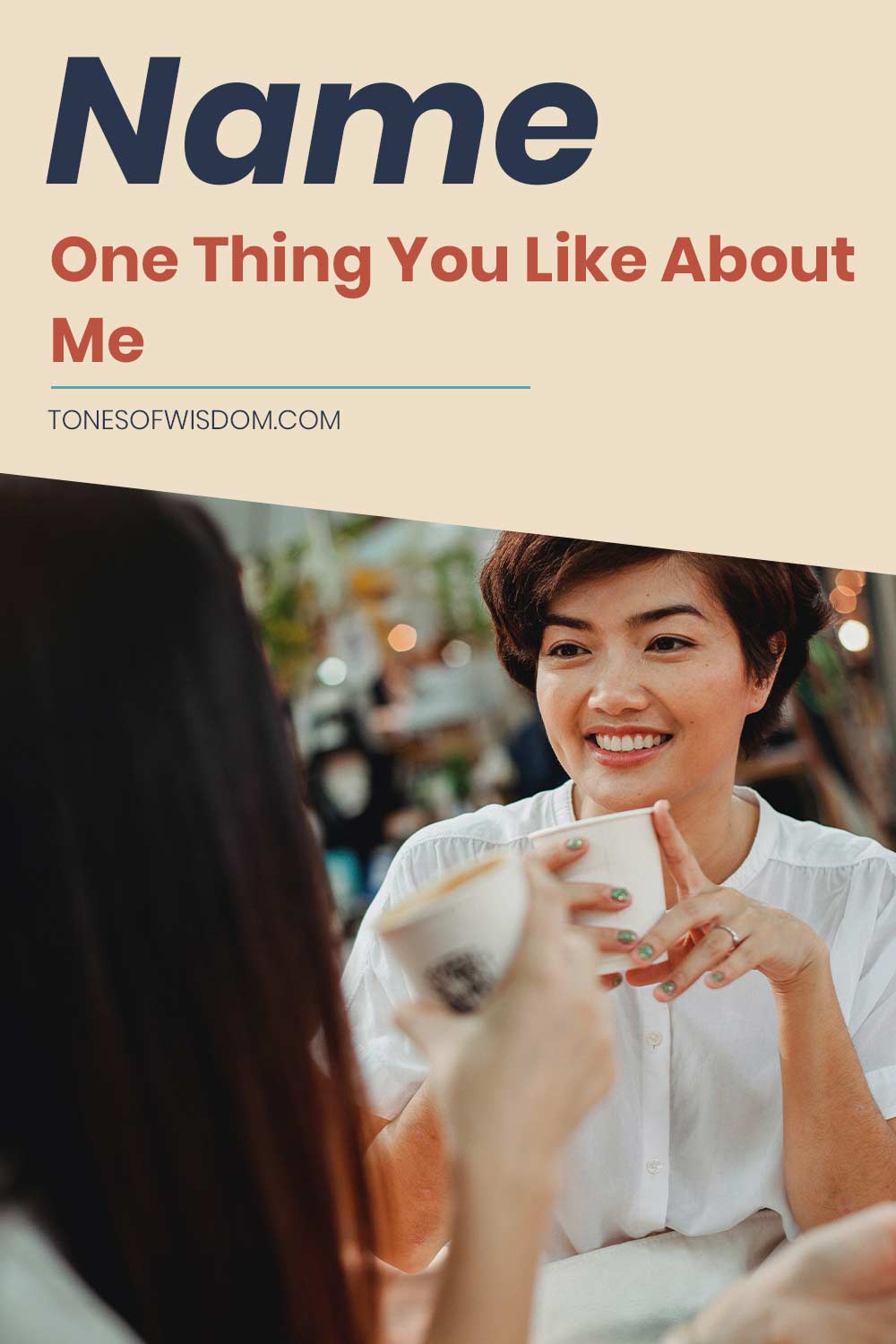 Woman smiling with a cup in her hands - Name One Thing You Like About Me.