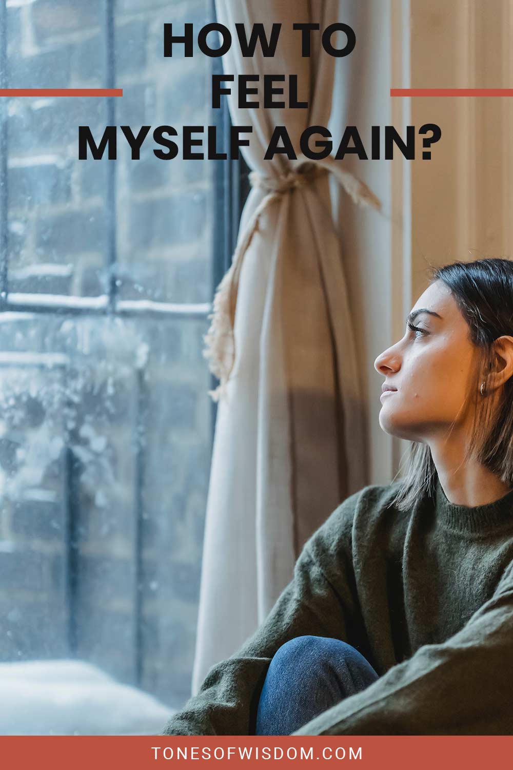 Woman sitting near a window looking outside - How To Feel Myself Again?