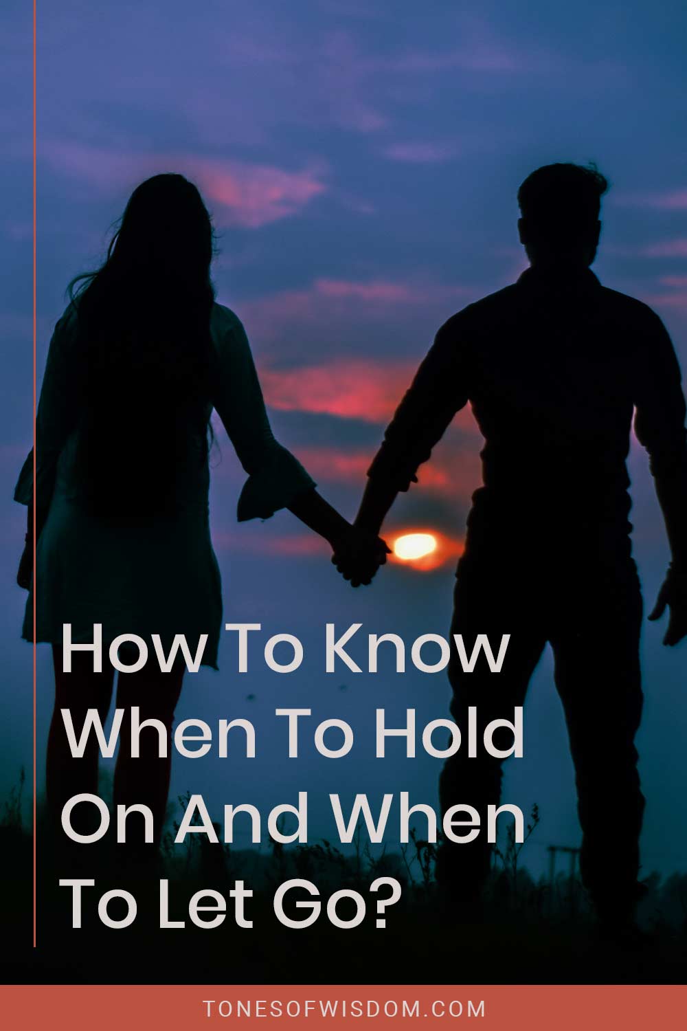 Man and woman holding hands while the sun sets - How To Know When To Hold On And When To Let Go?