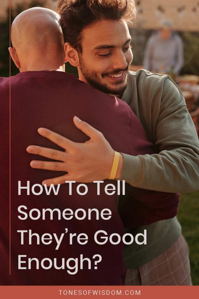 How To Tell Someone They Re Good Enough Tones Of Wisdom