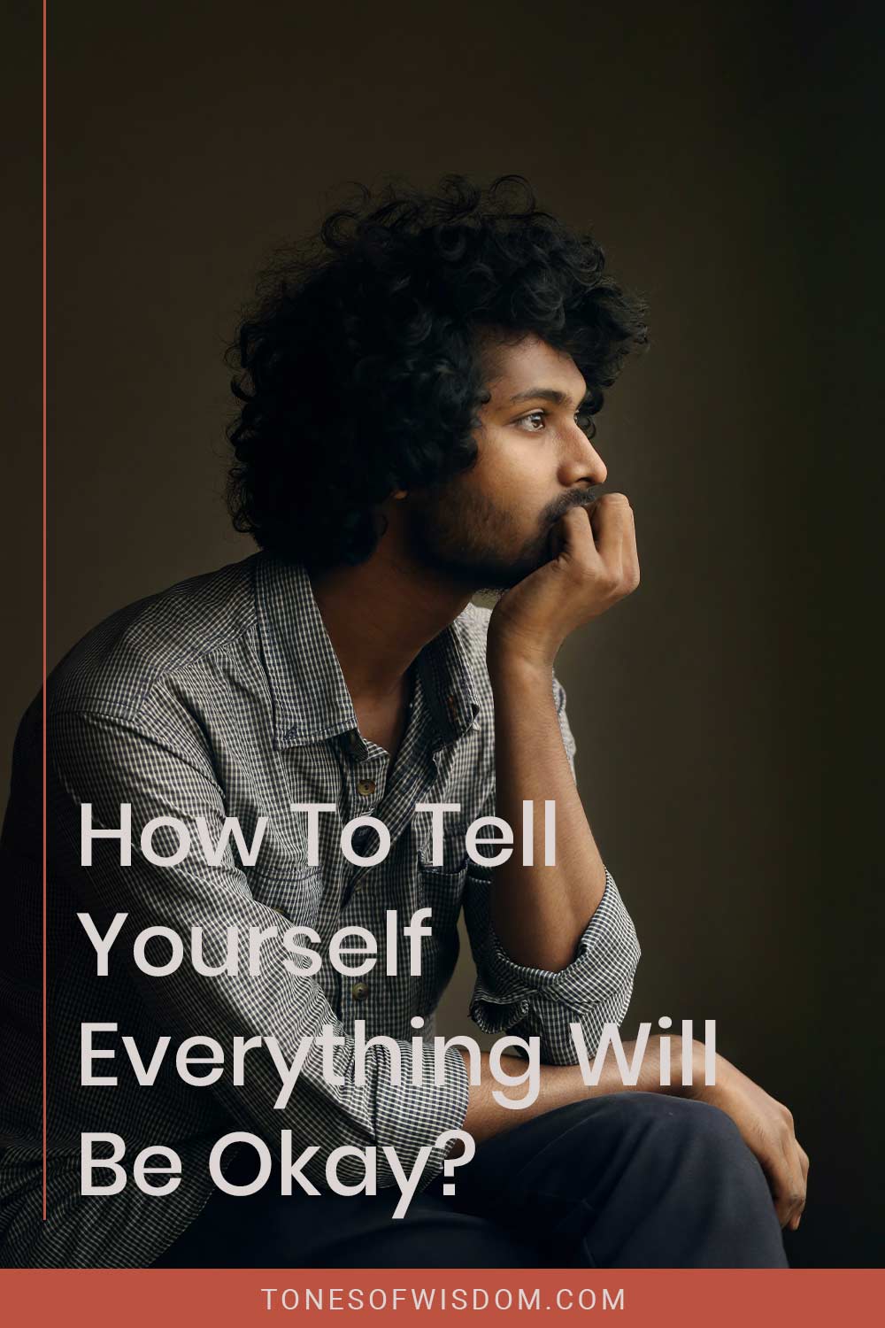 Man thinking with his hand on his chin - How To Tell Yourself Everything Will Be Okay?