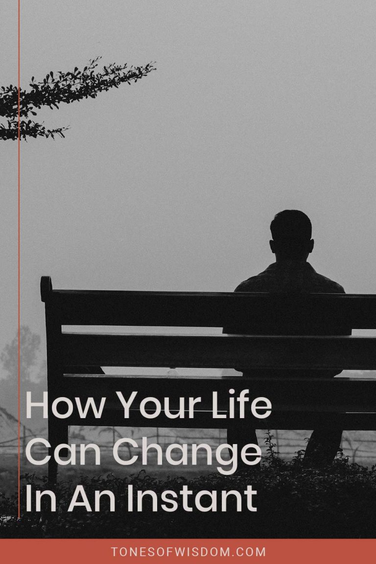 How Your Life Can Change In An Instant Tones Of Wisdom